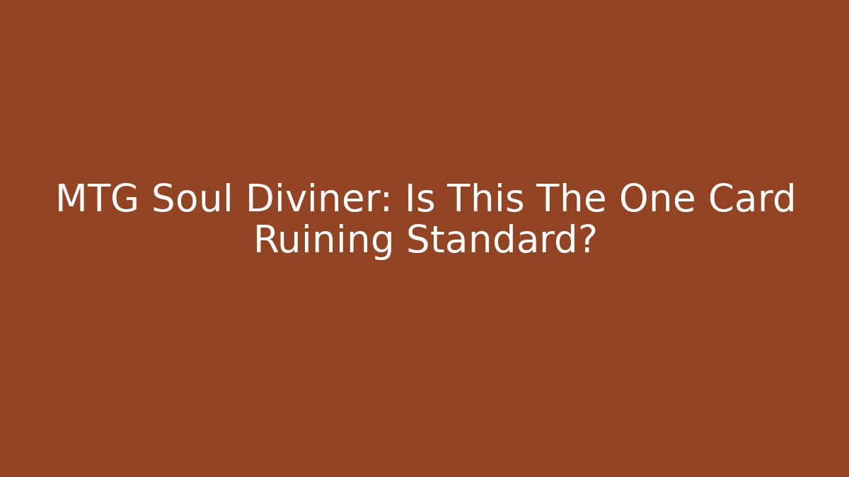 MTG Soul Diviner: Is This The One Card Ruining Standard?