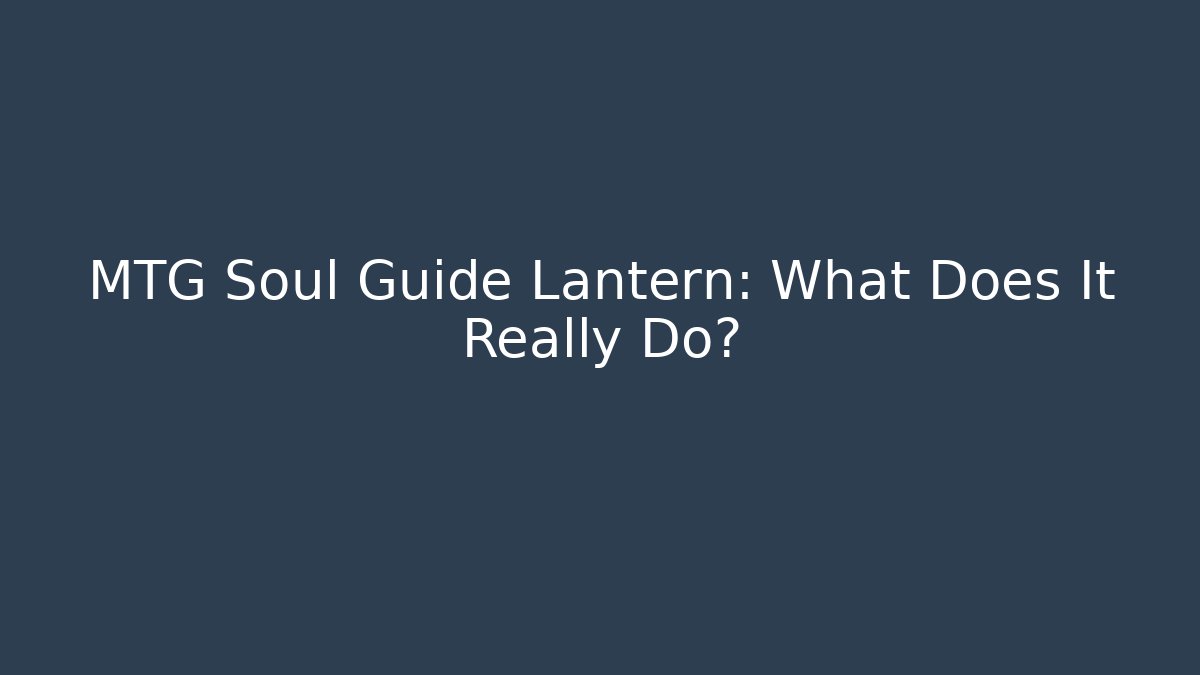 MTG Soul Guide Lantern: What Does It Really Do? - Critter Realm