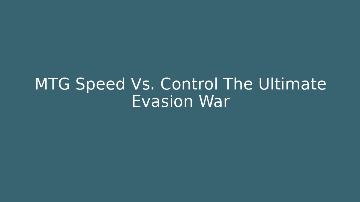 MTG Speed Vs. Control The Ultimate Evasion War