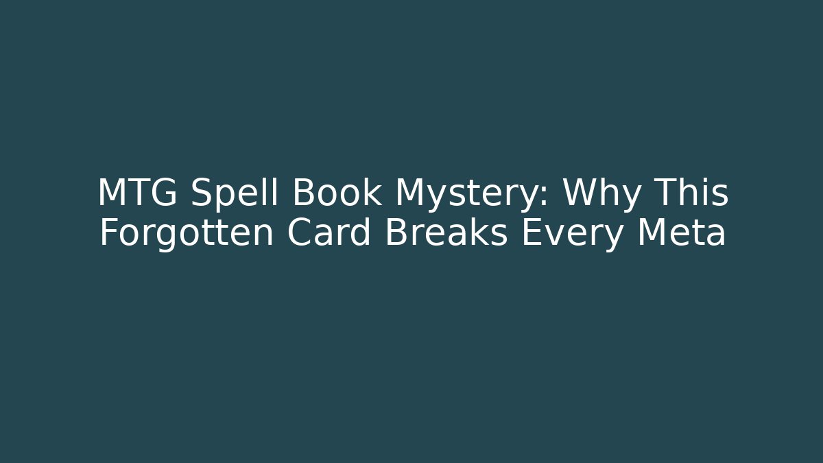 MTG Spell Book Mystery: Why This Forgotten Card Breaks Every Meta - Critter Realm