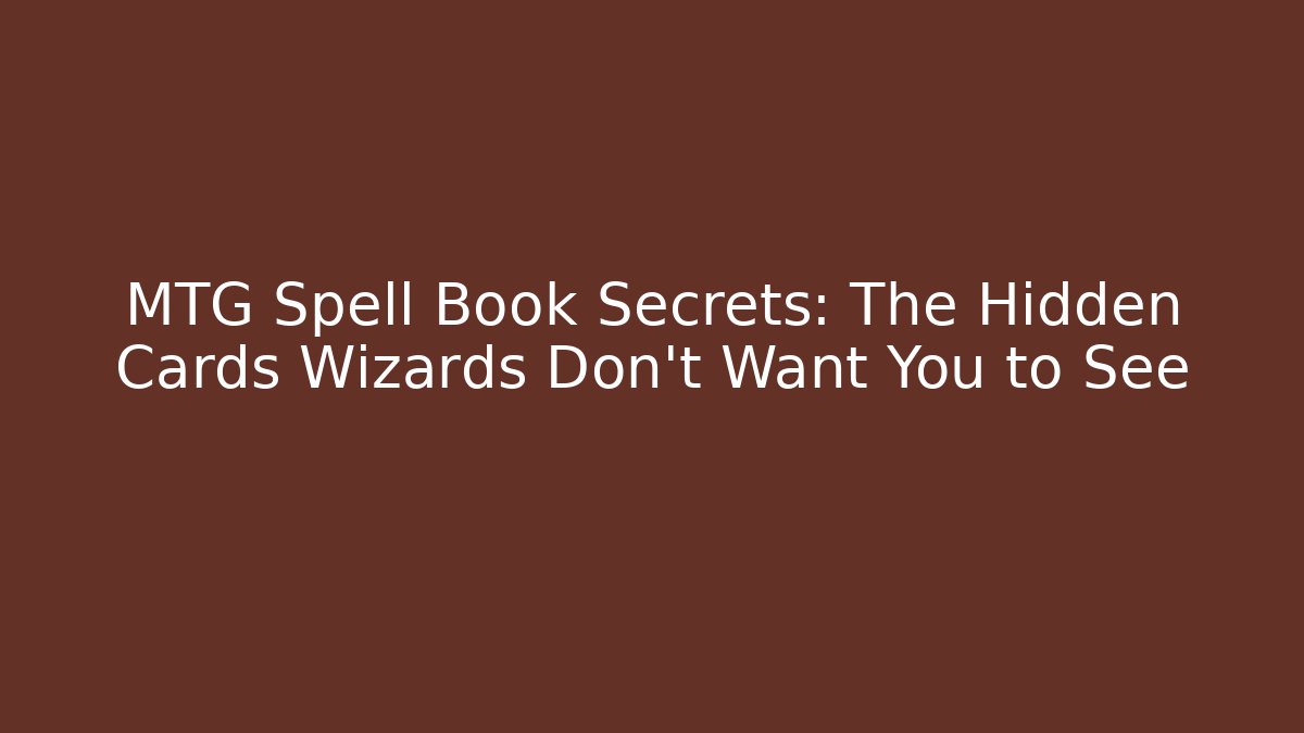 MTG Spell Book Secrets: The Hidden Cards Wizards Don’t Want You to See