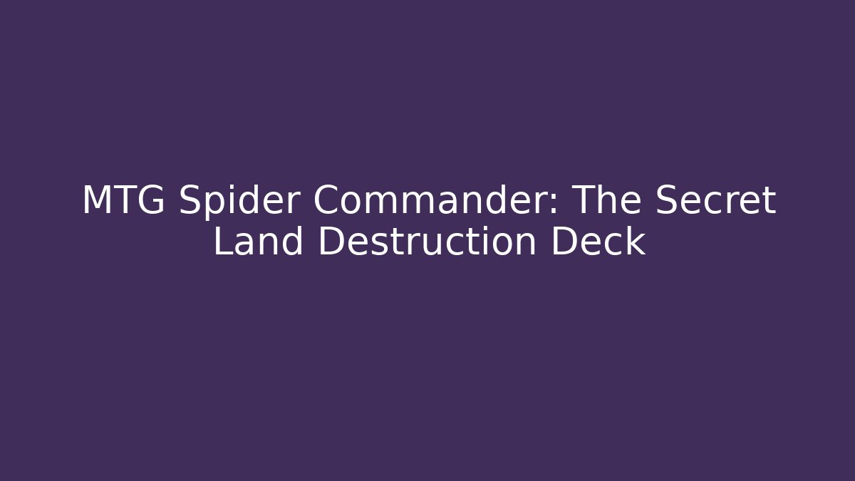 MTG Spider Commander: The Secret Land Destruction Deck