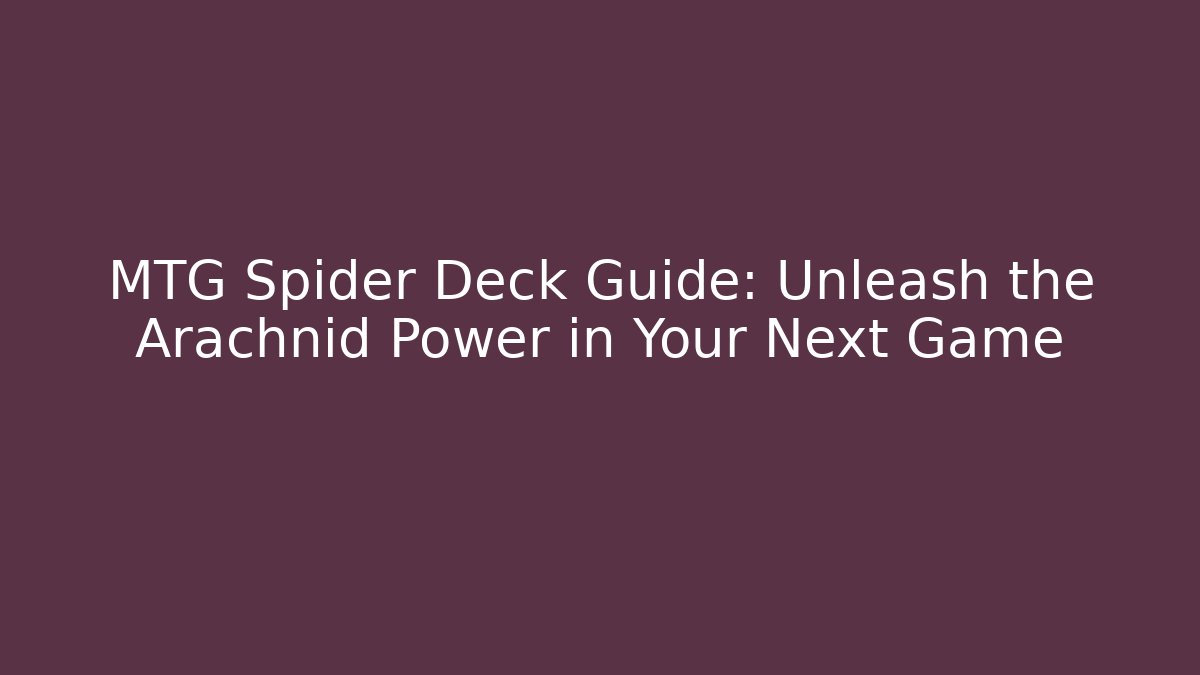MTG Spider Deck Guide: Unleash the Arachnid Power in Your Next Game - Critter Realm