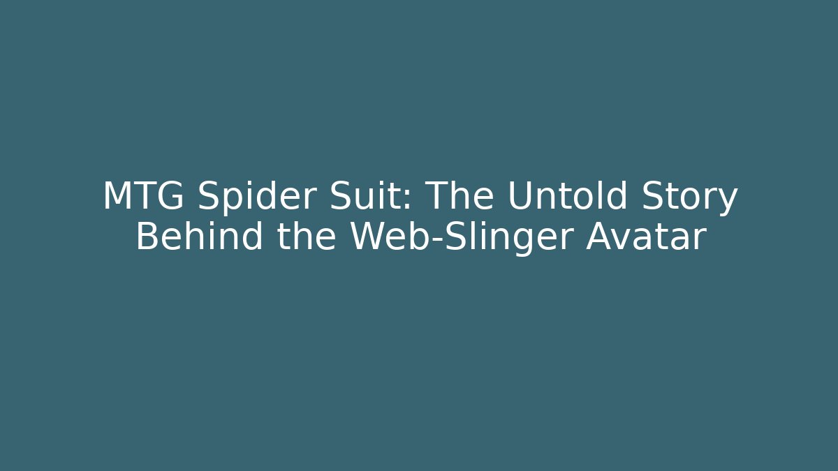 MTG Spider Suit: The Untold Story Behind the Web-Slinger Avatar