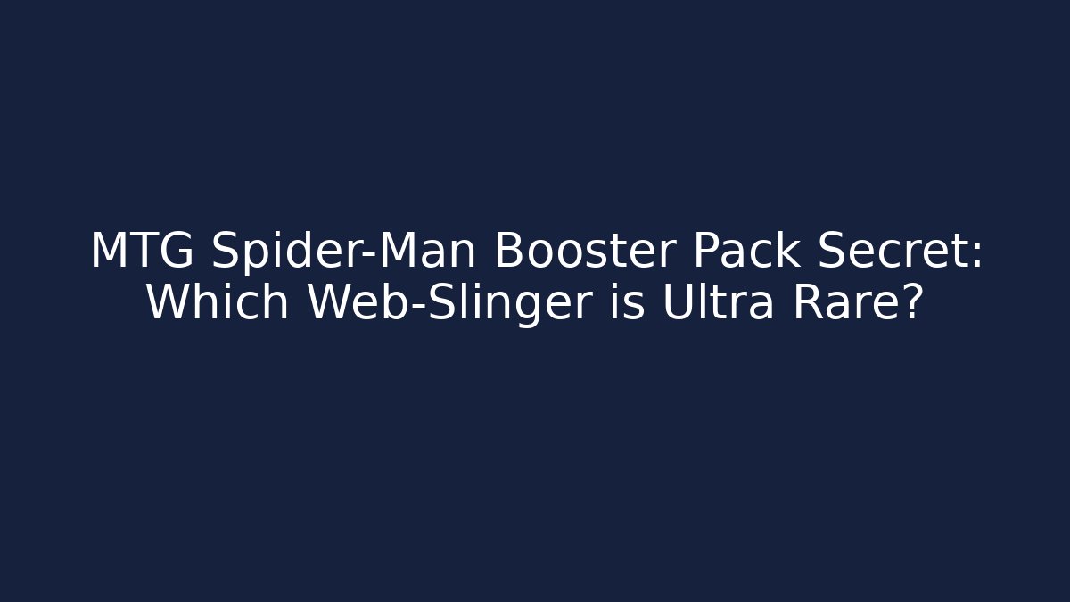 MTG Spider-Man Booster Pack Secret: Which Web-Slinger is Ultra Rare?