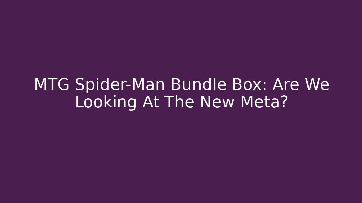 MTG Spider-Man Bundle Box: Are We Looking At The New Meta?