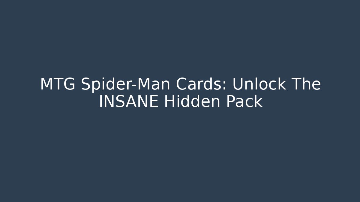 MTG Spider-Man Cards: Unlock The INSANE Hidden Pack