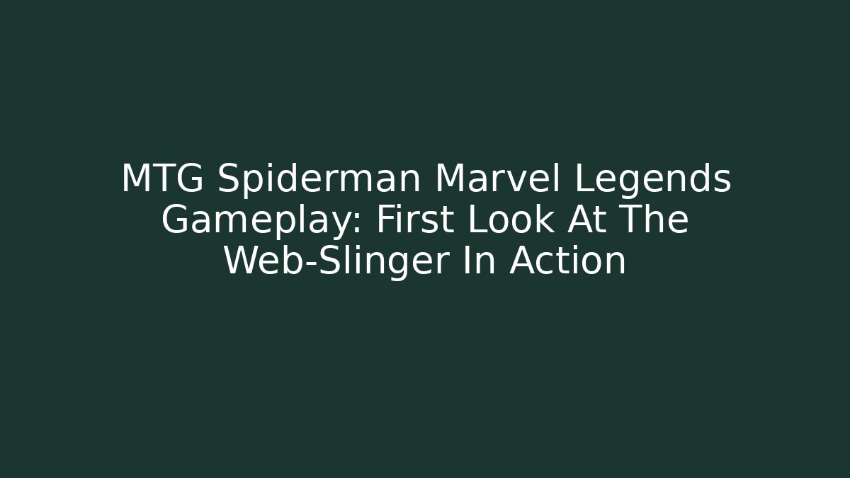 MTG Spiderman Marvel Legends Gameplay: First Look At The Web-Slinger In Action