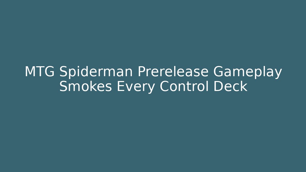 MTG Spiderman Prerelease Gameplay Smokes Every Control Deck