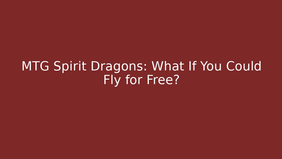 MTG Spirit Dragons: What If You Could Fly for Free?