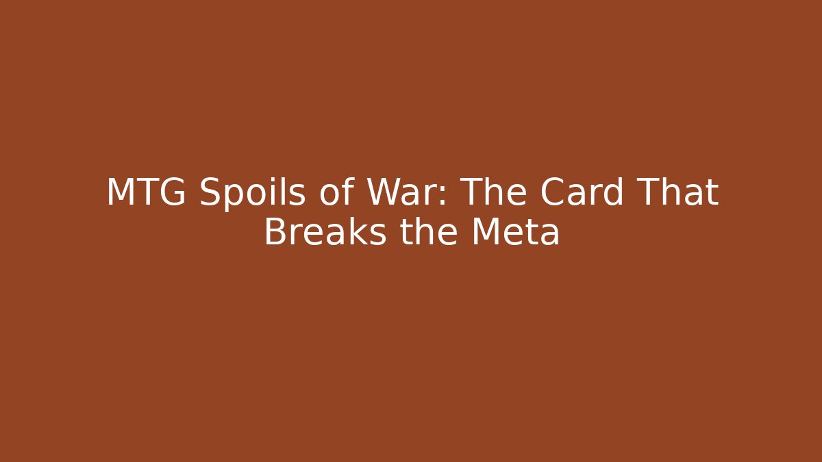 MTG Spoils of War: The Card That Breaks the Meta