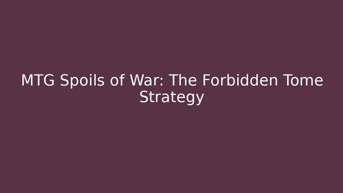 MTG Spoils of War: The Forbidden Tome Strategy - Critter Realm