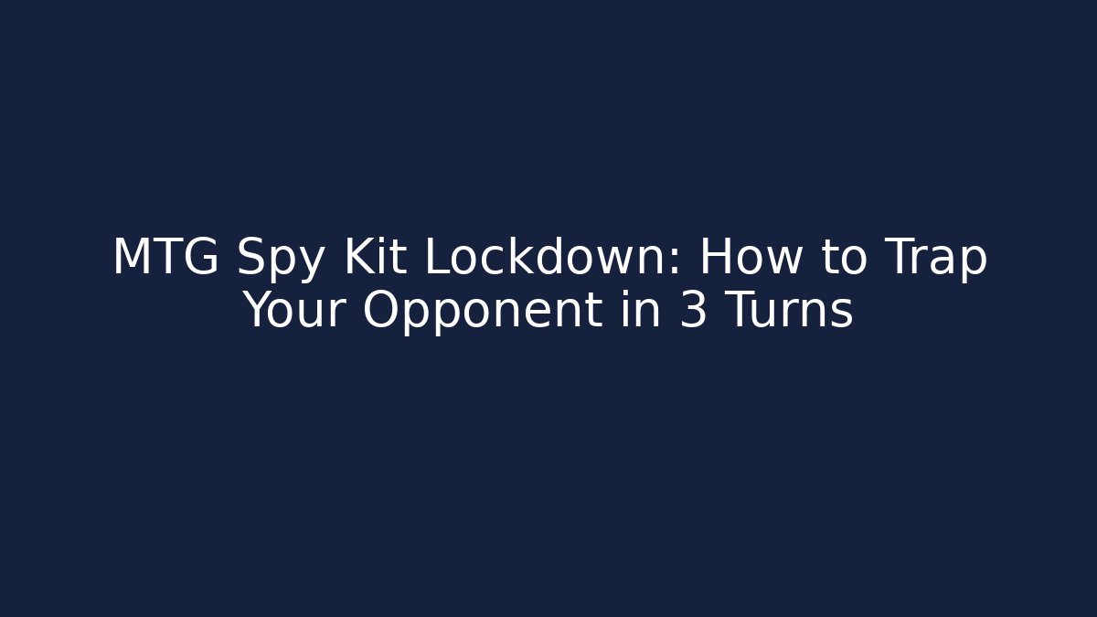 MTG Spy Kit Lockdown: How to Trap Your Opponent in 3 Turns