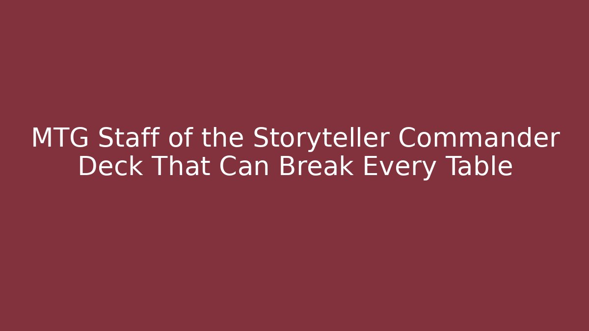 MTG Staff of the Storyteller Commander Deck That Can Break Every Table