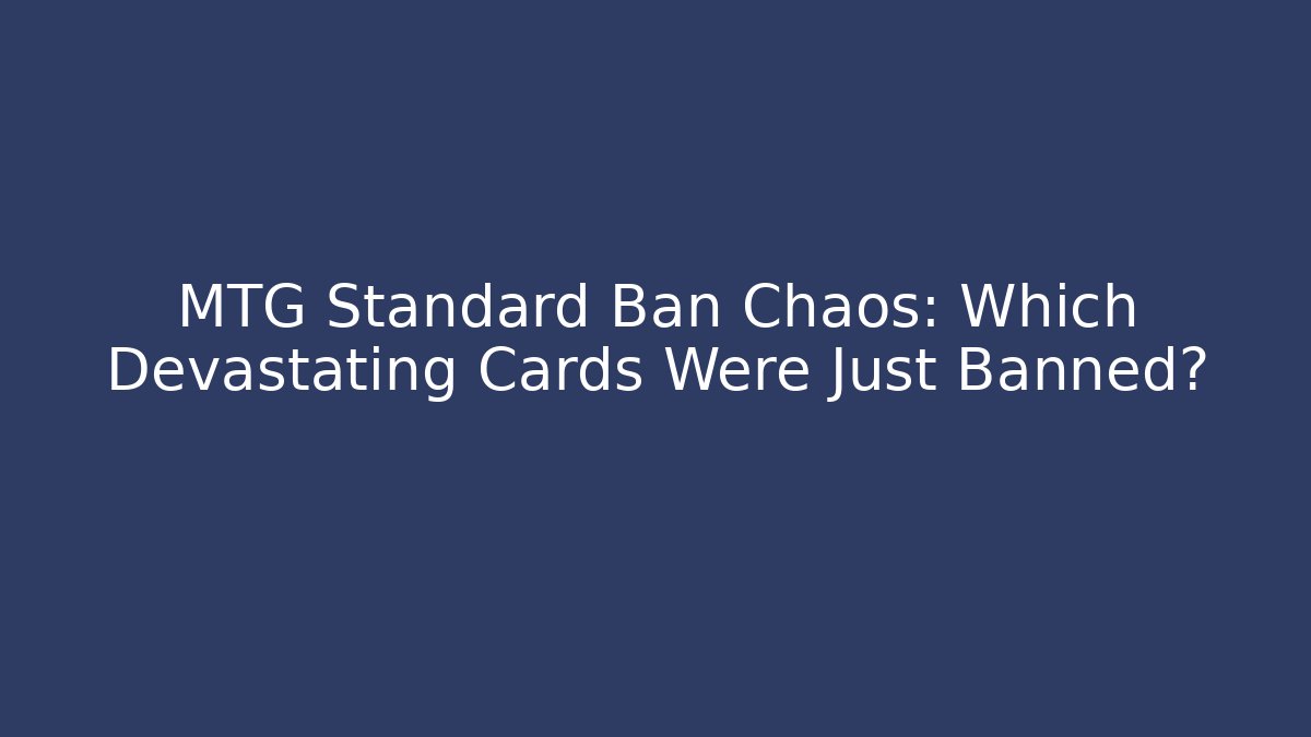 MTG Standard Ban Chaos: Which Devastating Cards Were Just Banned?
