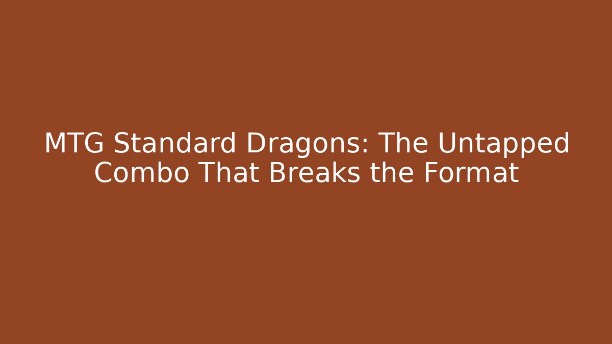 MTG Standard Dragons: The Untapped Combo That Breaks the Format