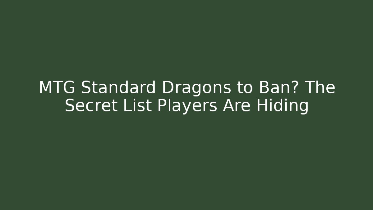 MTG Standard Dragons to Ban? The Secret List Players Are Hiding - Critter Realm