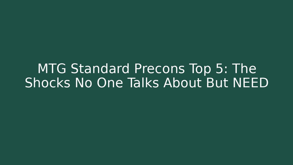 MTG Standard Precons Top 5: The Shocks No One Talks About But NEED