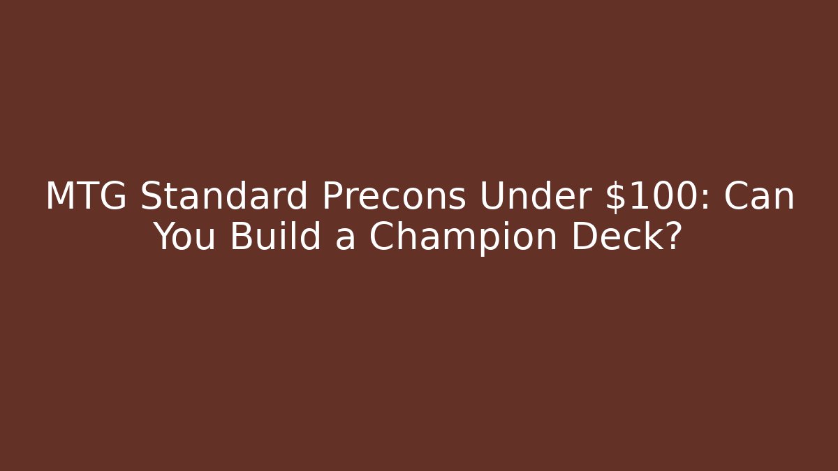 MTG Standard Precons Under $100: Can You Build a Champion Deck?