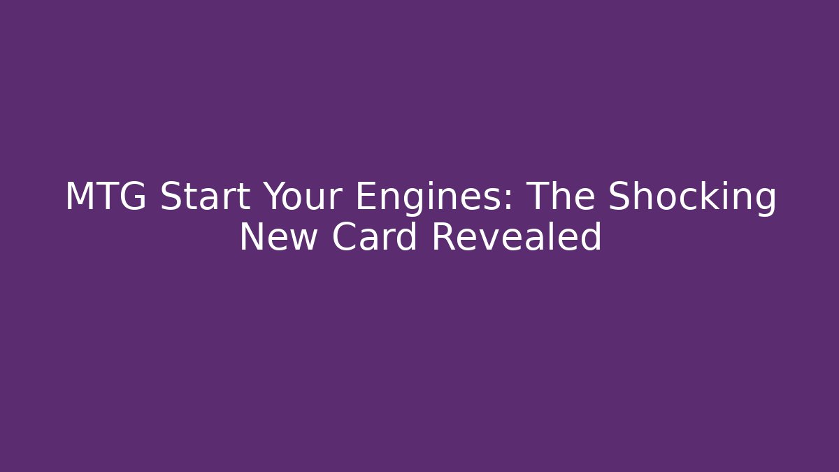 MTG Start Your Engines: The Shocking New Card Revealed