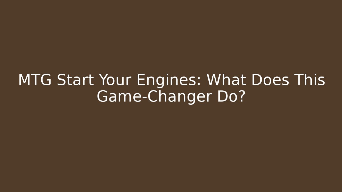 MTG Start Your Engines: What Does This Game-Changer Do?