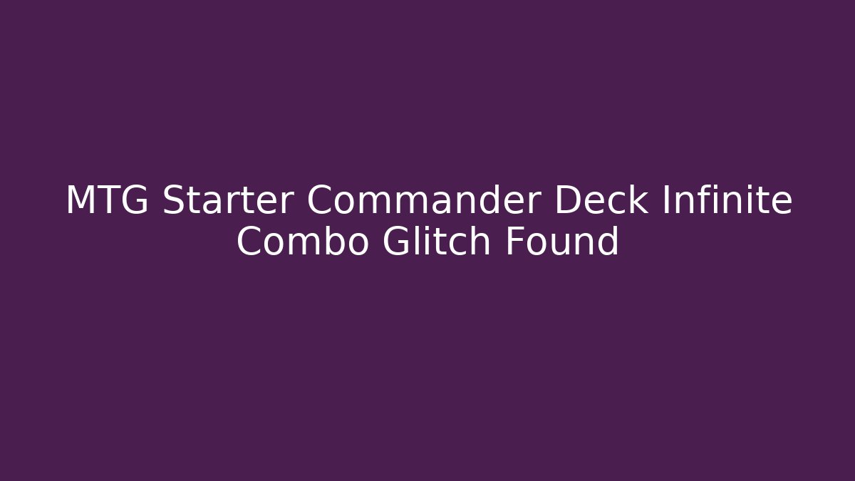 MTG Starter Commander Deck Infinite Combo Glitch Found