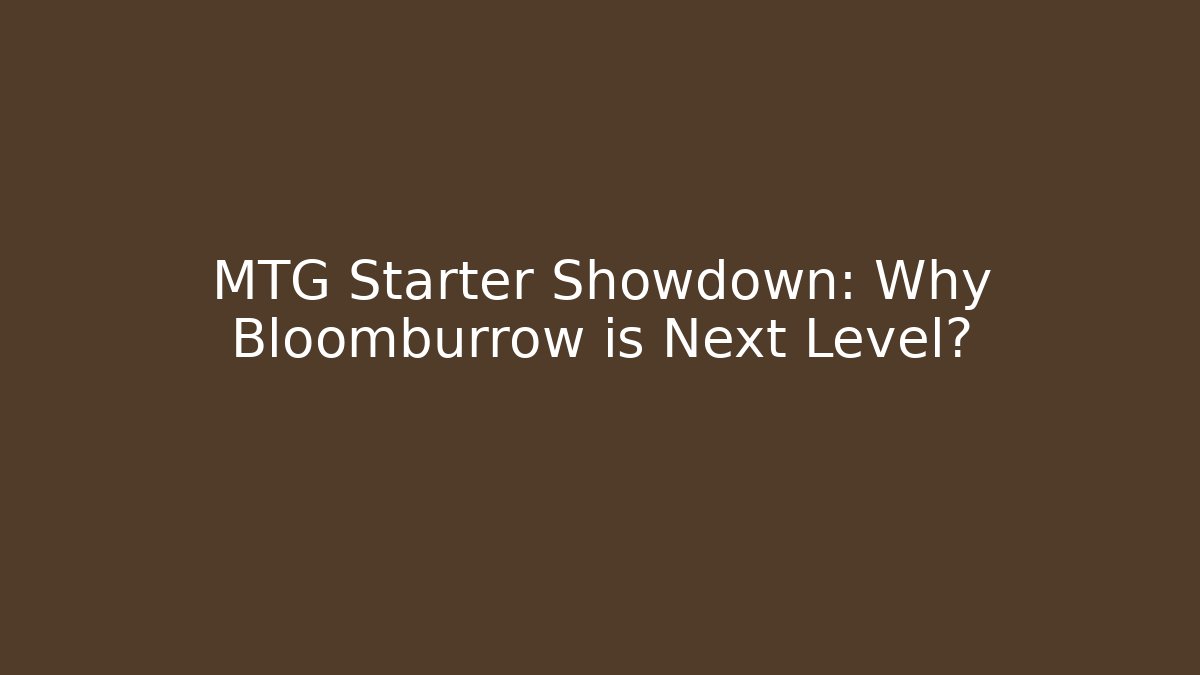 MTG Starter Showdown: Why Bloomburrow is Next Level?