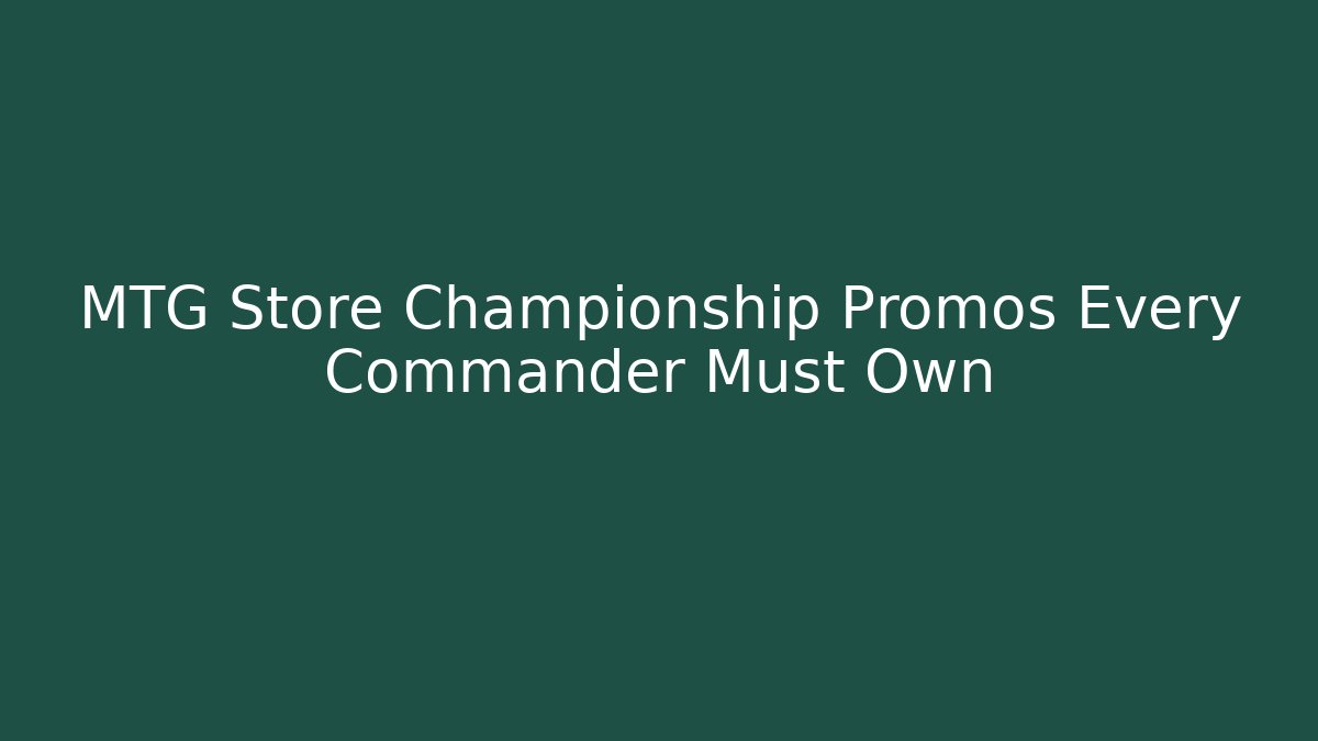 MTG Store Championship Promos Every Commander Must Own