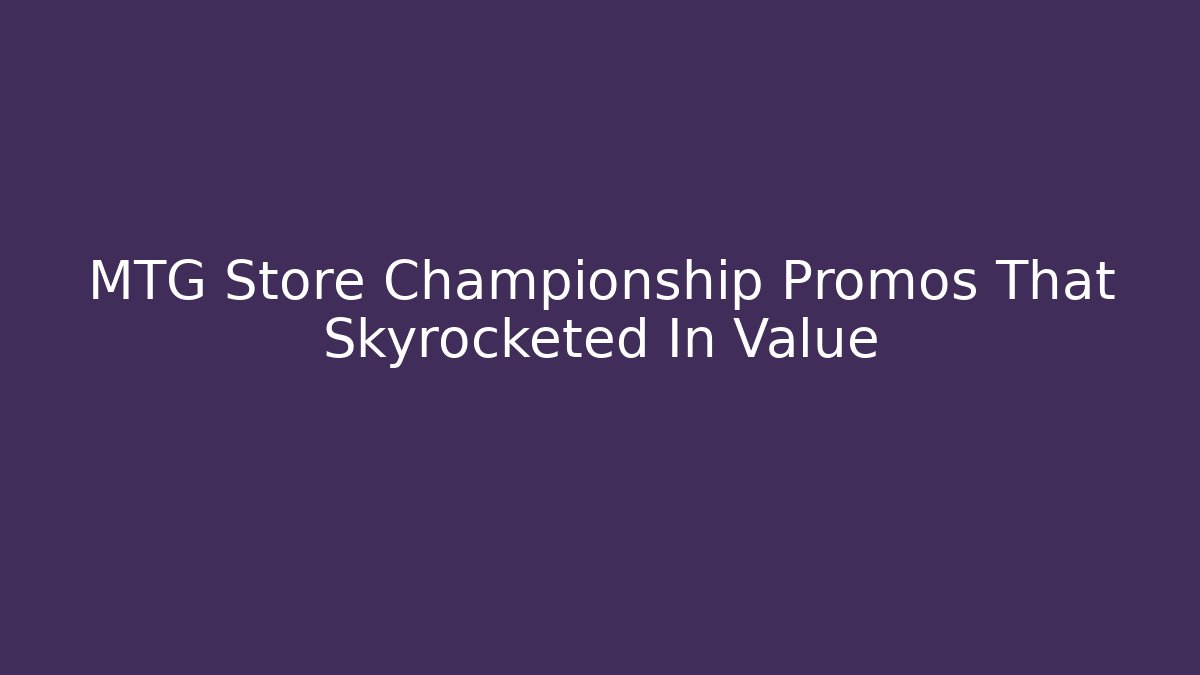MTG Store Championship Promos That Skyrocketed In Value - Critter Realm