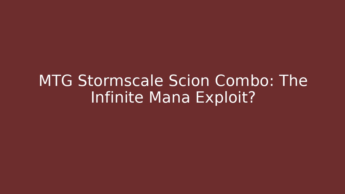 MTG Stormscale Scion Combo: The Infinite Mana Exploit?
