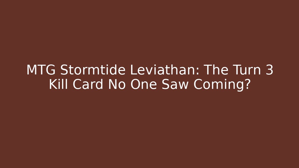 MTG Stormtide Leviathan: The Turn 3 Kill Card No One Saw Coming?