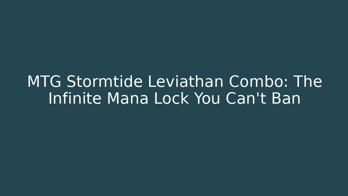 MTG Stormtide Leviathan Combo: The Infinite Mana Lock You Can't Ban