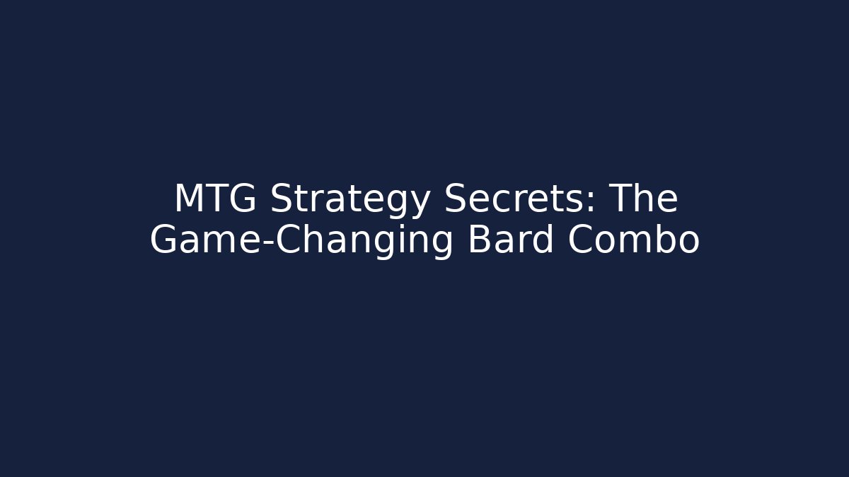 MTG Strategy Secrets: The Game-Changing Bard Combo