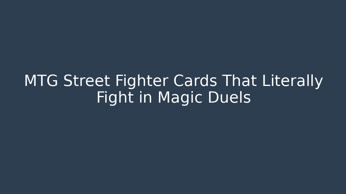 MTG Street Fighter Cards That Literally Fight in Magic Duels