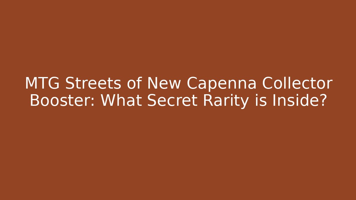 MTG Streets of New Capenna Collector Booster: What Secret Rarity is Inside?