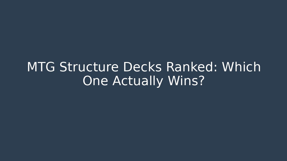 MTG Structure Decks Ranked: Which One Actually Wins?