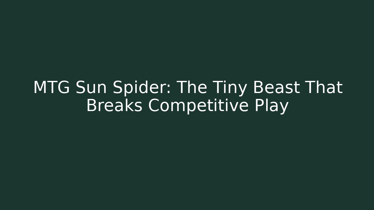 MTG Sun Spider: The Tiny Beast That Breaks Competitive Play - Critter Realm
