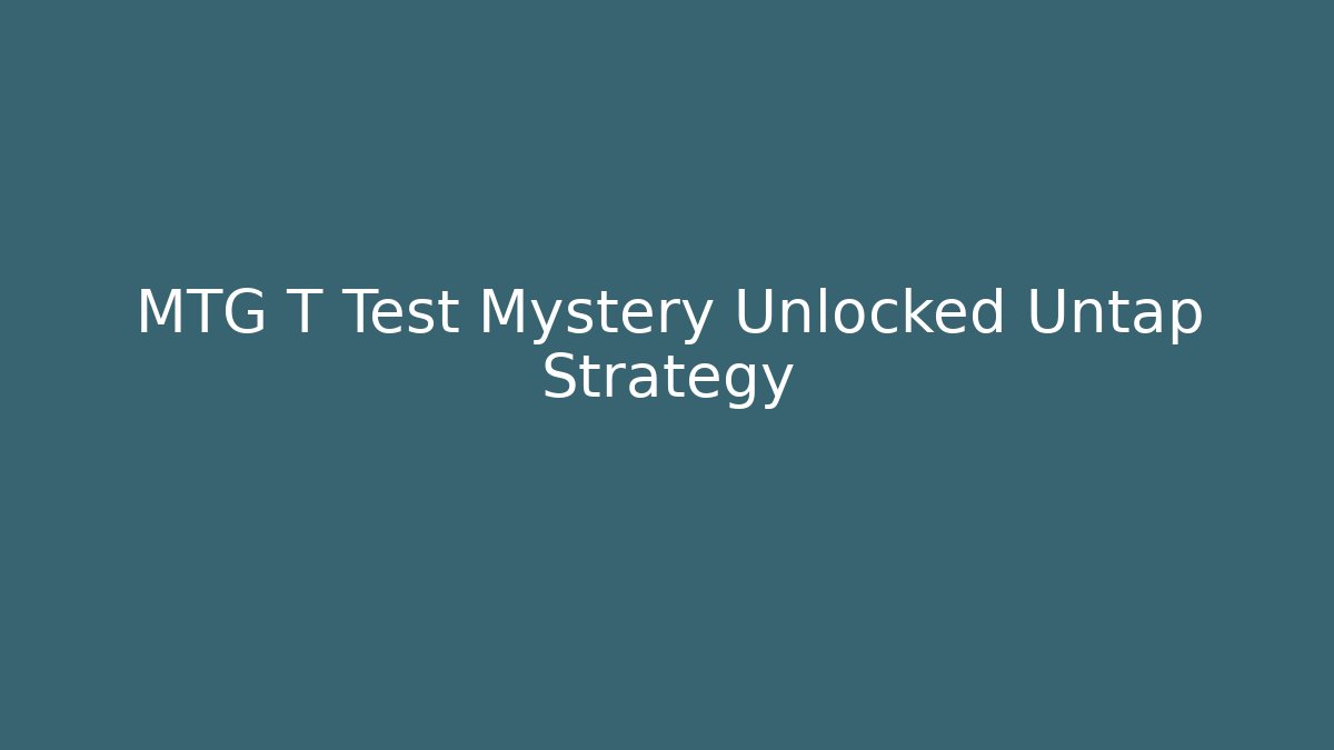 MTG T Test Mystery Unlocked Untap Strategy