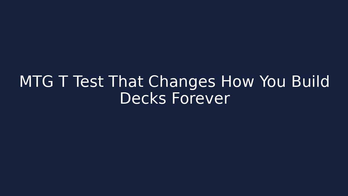 MTG T Test That Changes How You Build Decks Forever