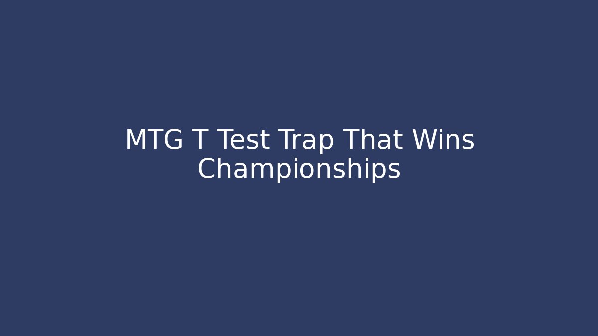 MTG T Test Trap That Wins Championships