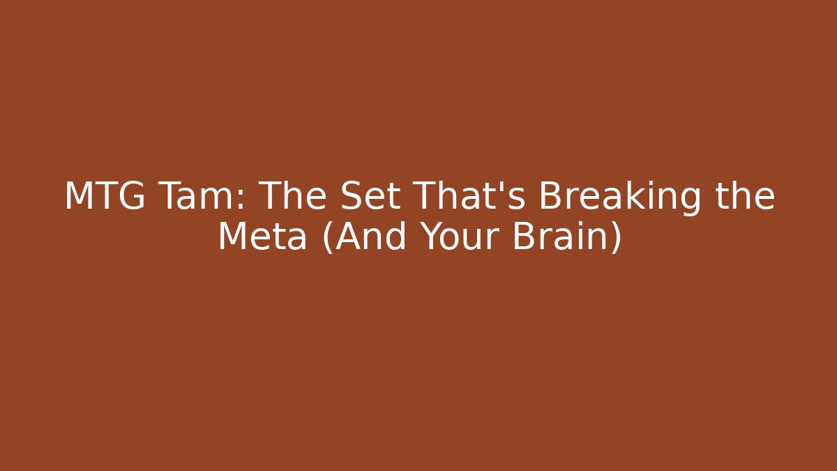 MTG Tam: The Set That's Breaking the Meta (And Your Brain)