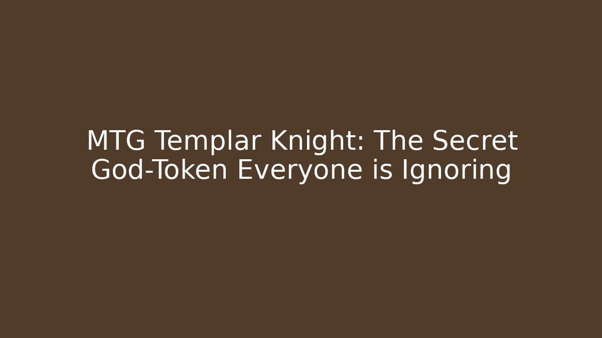 MTG Templar Knight: The Secret God-Token Everyone is Ignoring