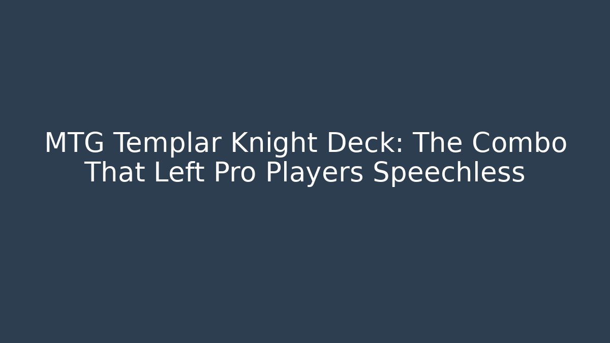 MTG Templar Knight Deck: The Combo That Left Pro Players Speechless