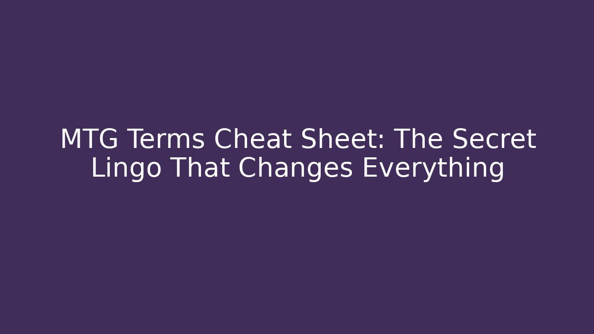 MTG Terms Cheat Sheet: The Secret Lingo That Changes Everything - Critter Realm