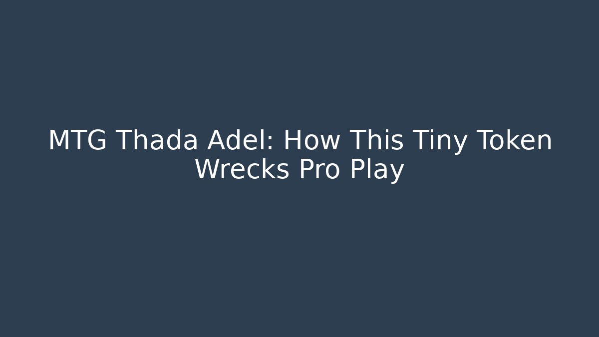 MTG Thada Adel: How This Tiny Token Wrecks Pro Play
