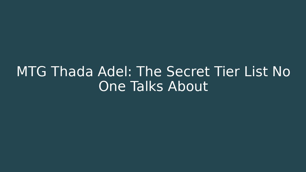 MTG Thada Adel: The Secret Tier List No One Talks About