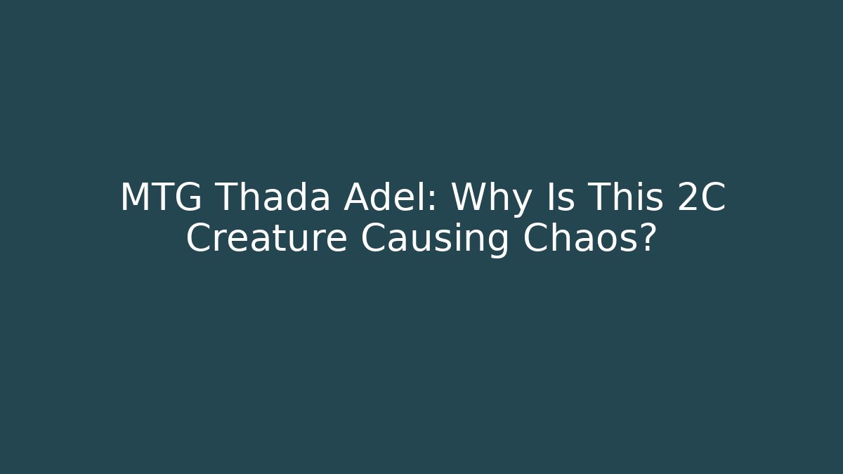 MTG Thada Adel: Why Is This 2C Creature Causing Chaos? - Critter Realm