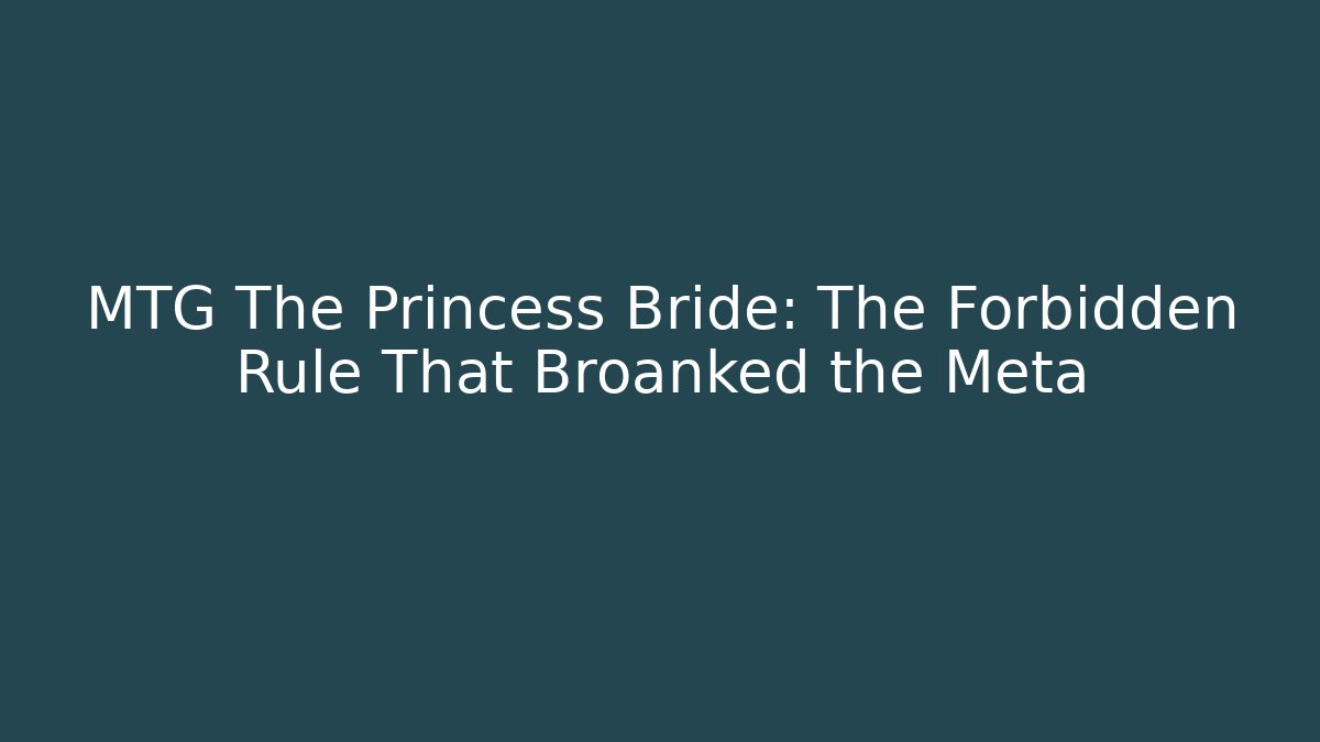 MTG The Princess Bride: The Forbidden Rule That Broanked the Meta