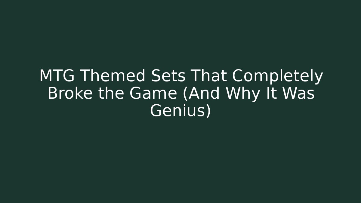 MTG Themed Sets That Completely Broke the Game (And Why It Was Genius) - Critter Realm
