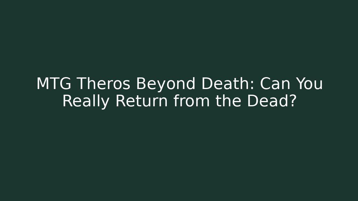 MTG Theros Beyond Death: Can You Really Return from the Dead?